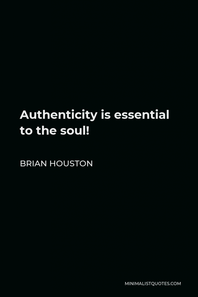 Brian Houston Quote - Authenticity is essential to the soul!