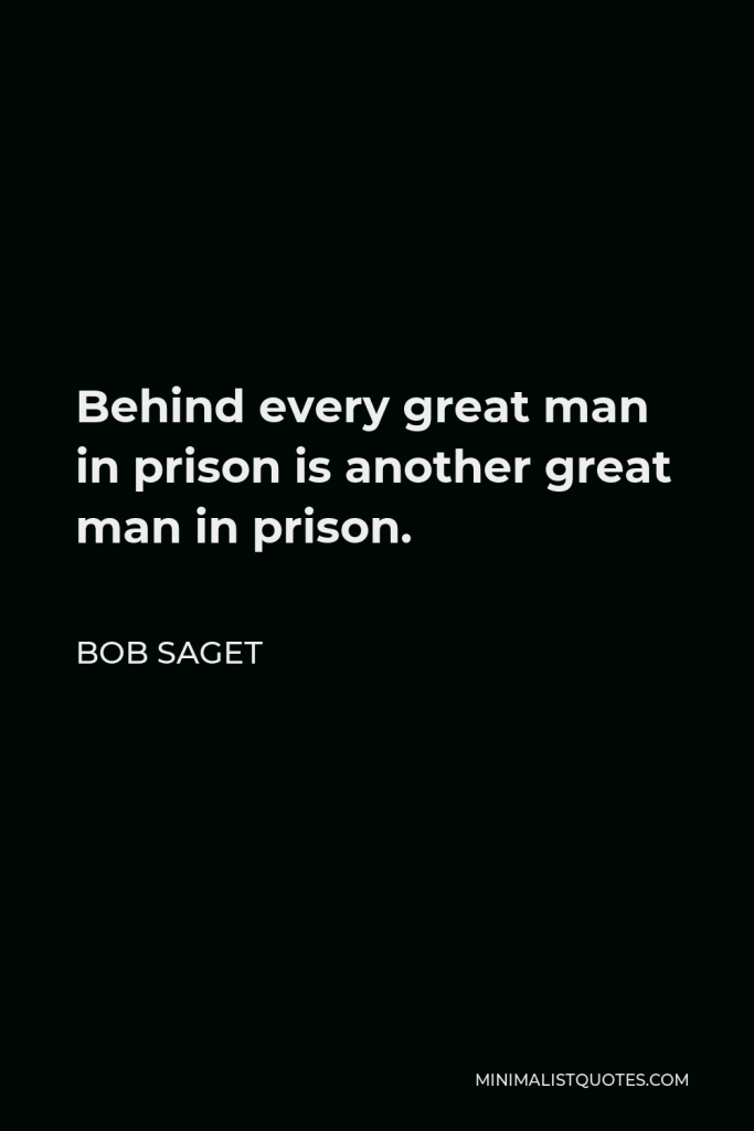 Bob Saget Quote - Behind every great man in prison is another great man in prison.