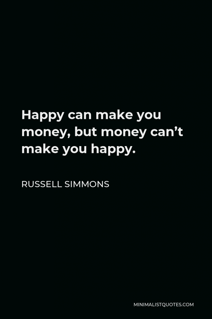 Russell Simmons Quote - Happy can make you money, but money can’t make you happy.