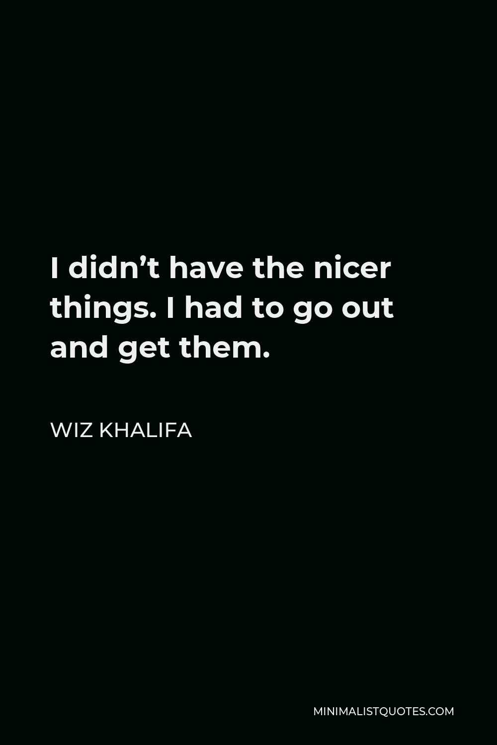 wiz-khalifa-quote-i-didn-t-have-the-nicer-things-i-had-to-go-out-and-get-them