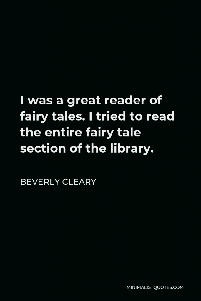 Beverly Cleary Quote - I was a great reader of fairy tales. I tried to read the entire fairy tale section of the library.