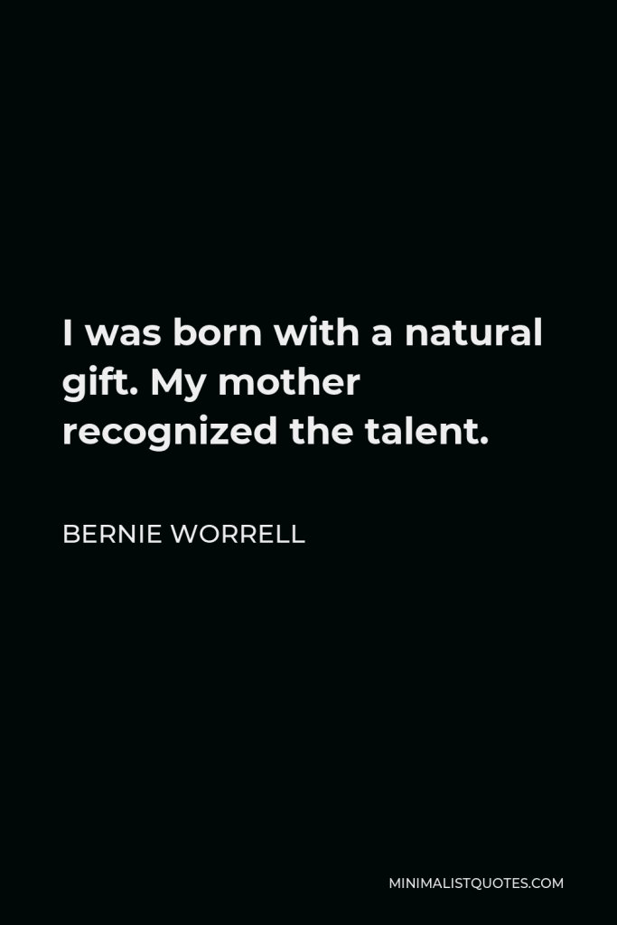 Bernie Worrell Quote - I was born with a natural gift. My mother recognized the talent.