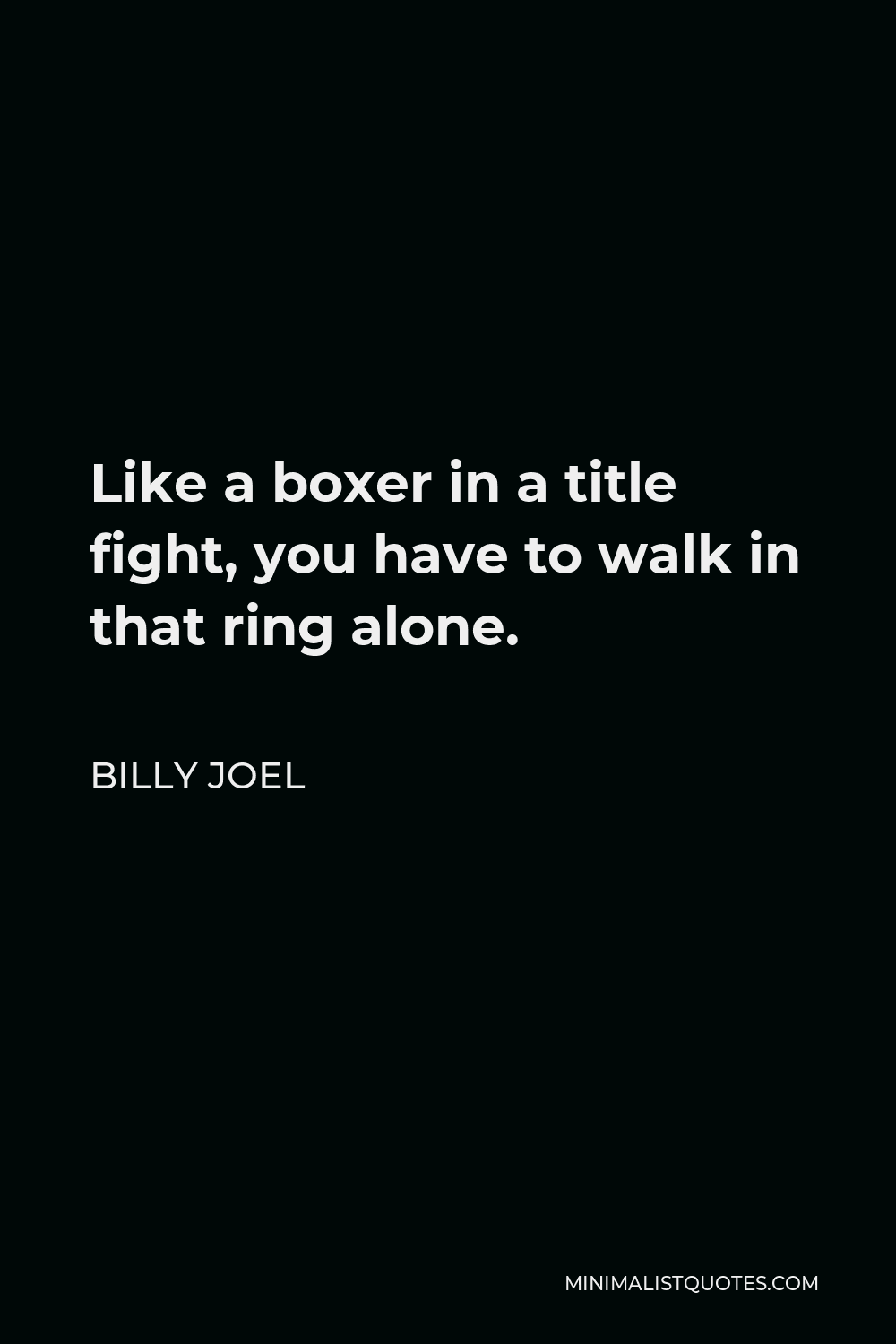Billy Joel Quote: Like a boxer in a title fight, you have to walk in ...