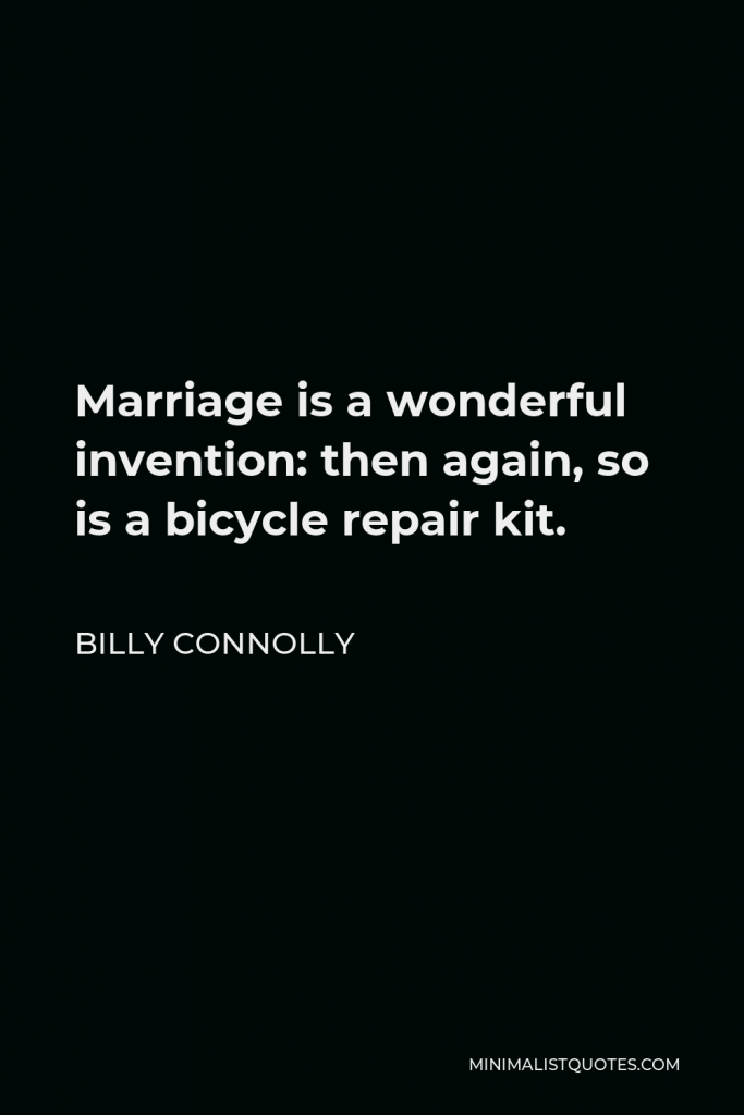 Billy Connolly Quote - Marriage is a wonderful invention: then again, so is a bicycle repair kit.