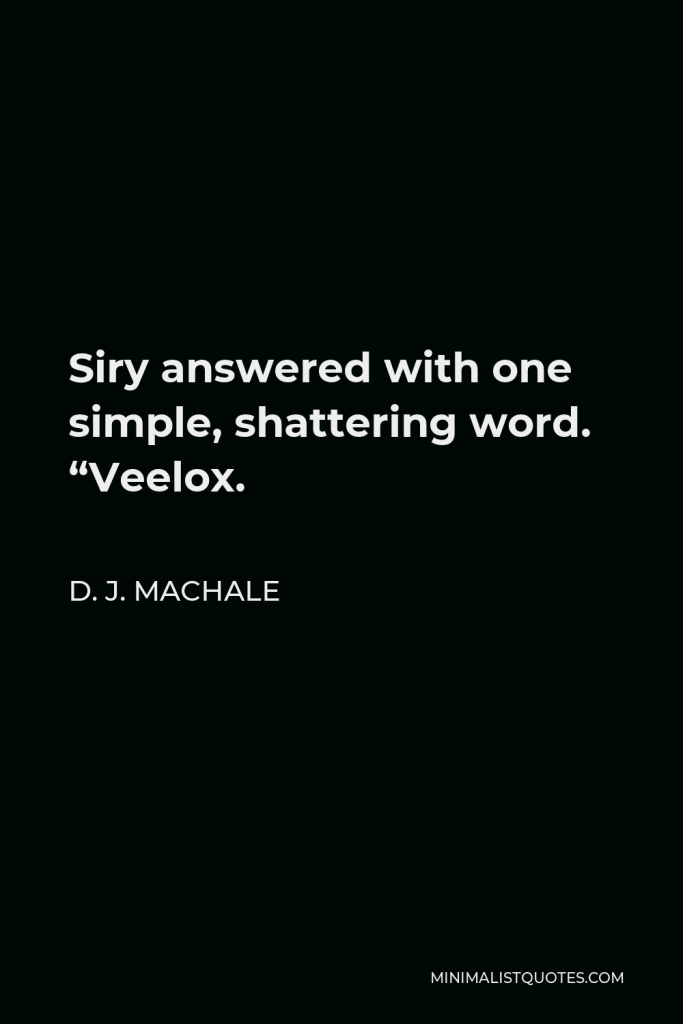 D. J. MacHale Quote - Siry answered with one simple, shattering word. “Veelox.