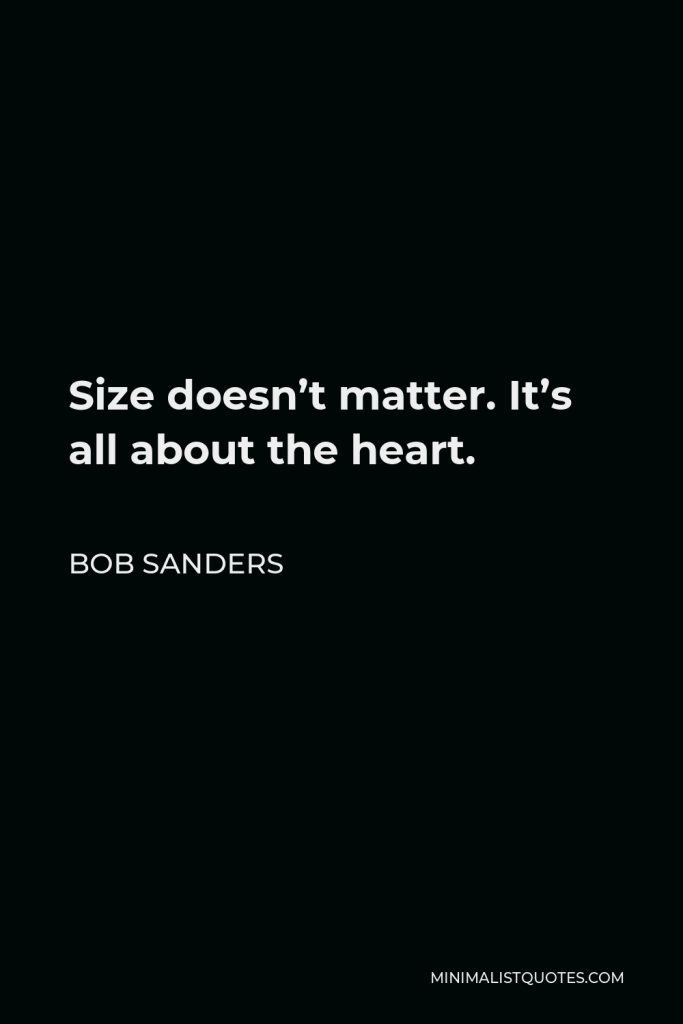 Bob Sanders Quote - Size doesn’t matter. It’s all about the heart.