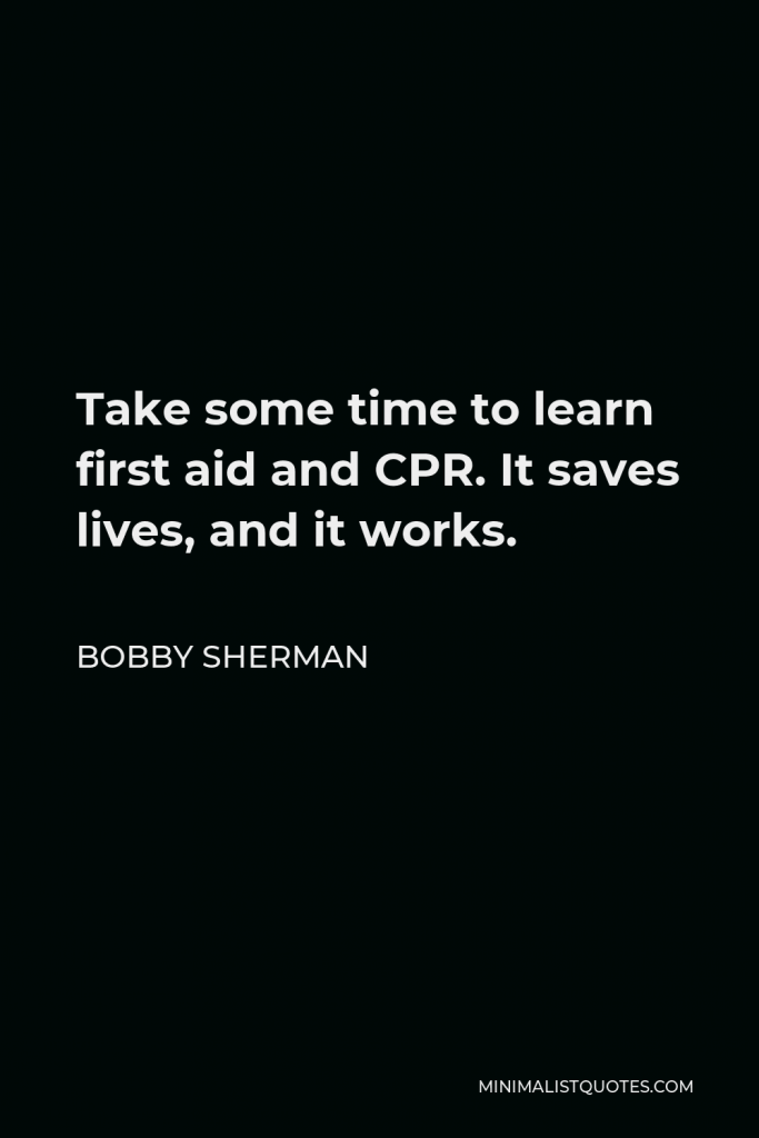 Bobby Sherman Quote - Take some time to learn first aid and CPR. It saves lives, and it works.