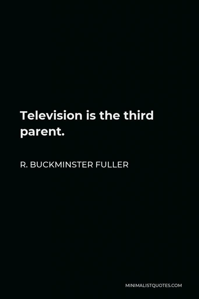 R. Buckminster Fuller Quote - Television is the third parent.