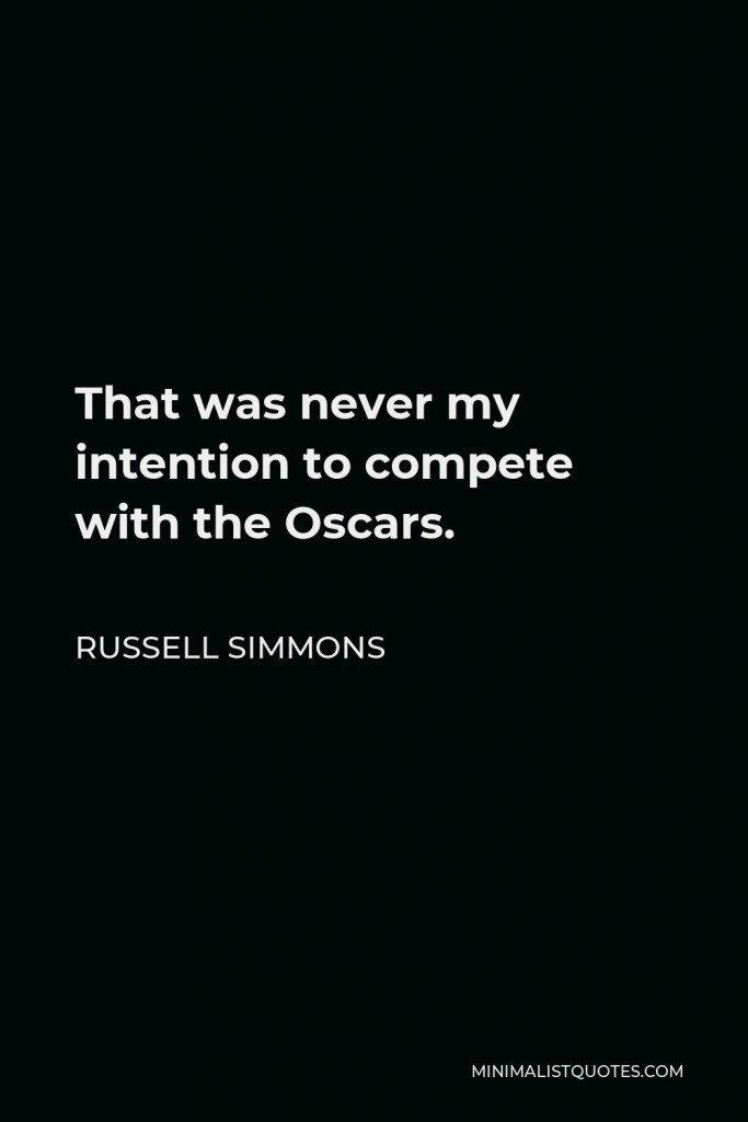 Russell Simmons Quote - That was never my intention to compete with the Oscars.