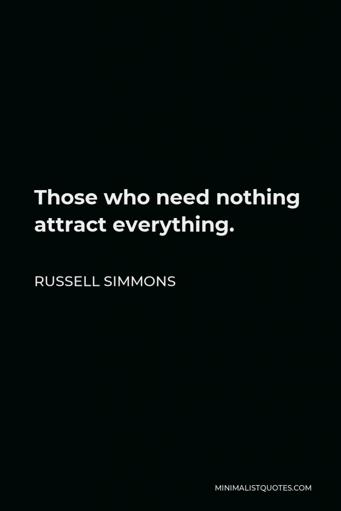 Russell Simmons Quote - Those who need nothing attract everything.