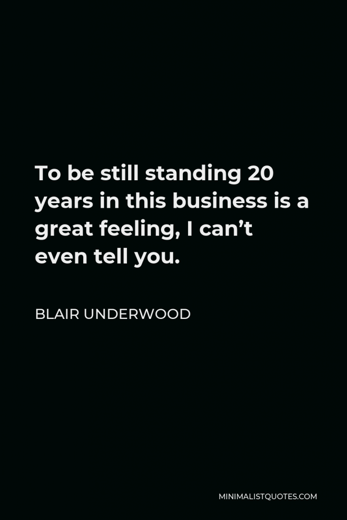 Blair Underwood Quote - To be still standing 20 years in this business is a great feeling, I can’t even tell you.