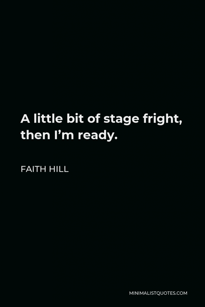 Faith Hill Quote - A little bit of stage fright, then I’m ready.