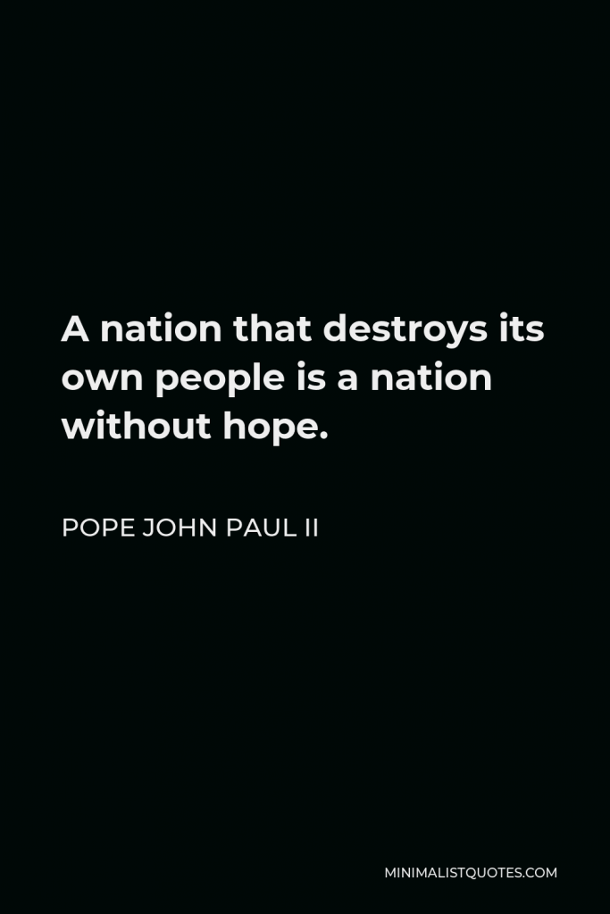 Pope John Paul II Quote - A nation that destroys its own people is a nation without hope.