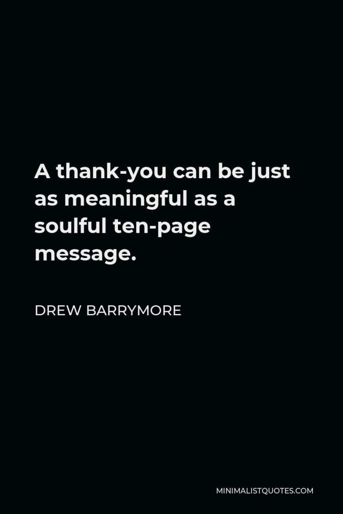 Drew Barrymore Quote - A thank-you can be just as meaningful as a soulful ten-page message.