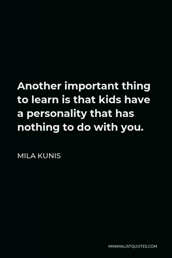 Mila Kunis Quote - Another important thing to learn is that kids have a personality that has nothing to do with you.