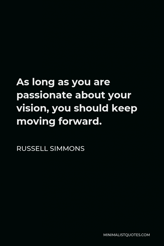 Russell Simmons Quote - As long as you are passionate about your vision, you should keep moving forward.
