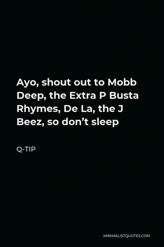 Q-Tip Quote - Ayo, shout out to Mobb Deep, the Extra P Busta Rhymes, De La, the J Beez, so don’t sleep