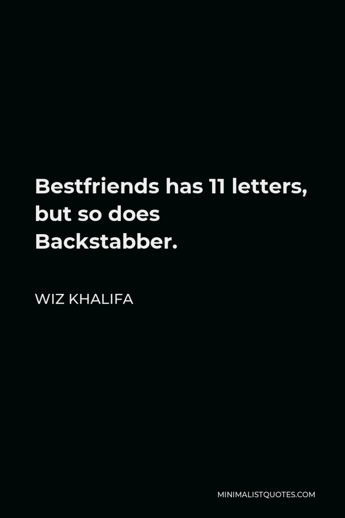 Wiz Khalifa Quote - Bestfriends has 11 letters, but so does Backstabber.