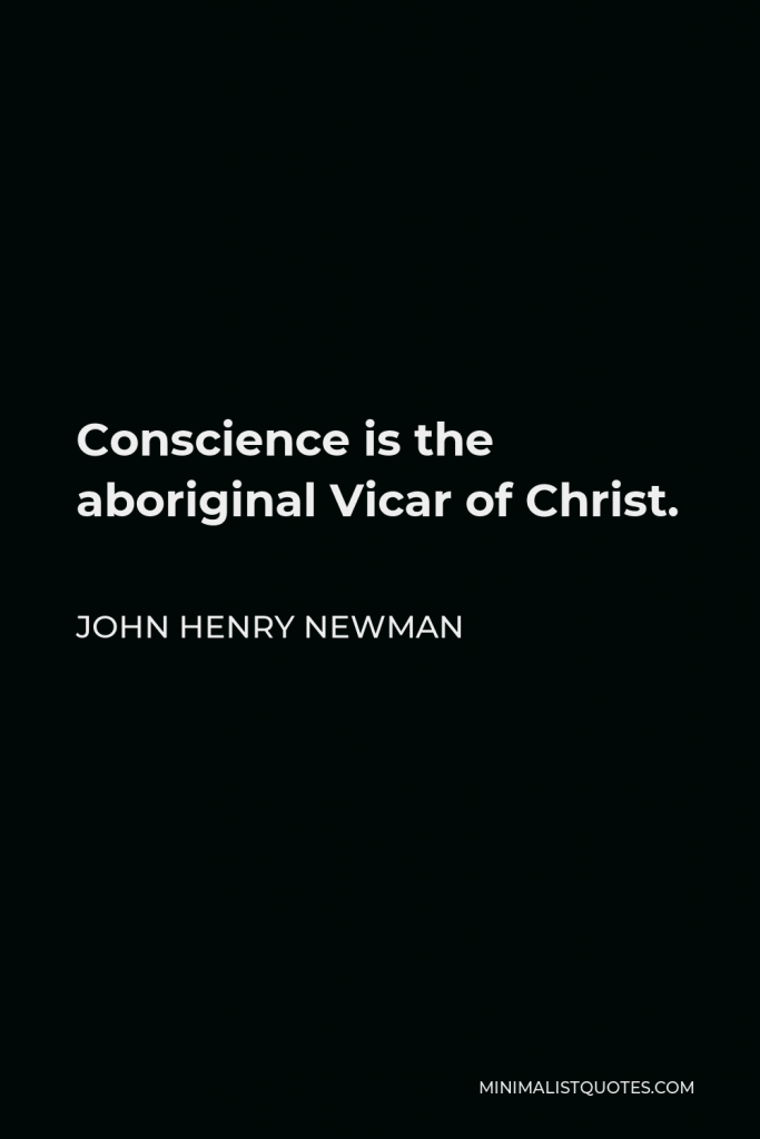 John Henry Newman Quote - Conscience is the aboriginal Vicar of Christ.