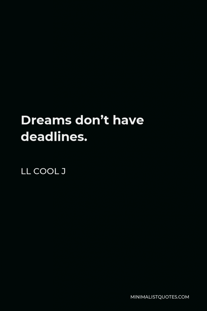 LL Cool J Quote - Dreams don’t have deadlines.