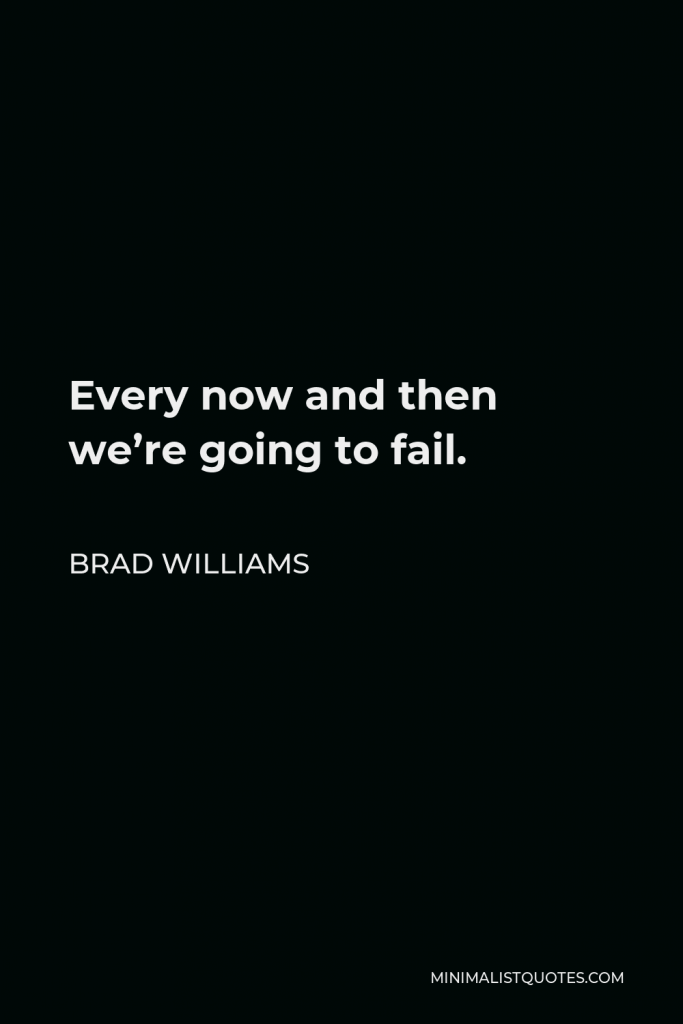Brad Williams Quote - Every now and then we’re going to fail.