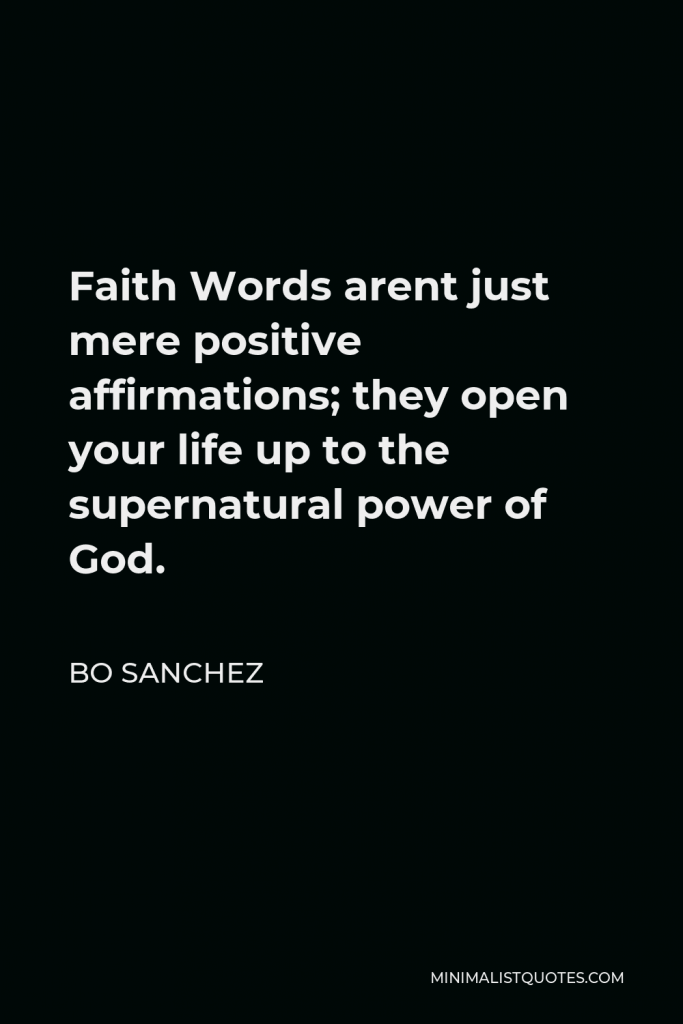 Bo Sanchez Quote - Faith Words arent just mere positive affirmations; they open your life up to the supernatural power of God.