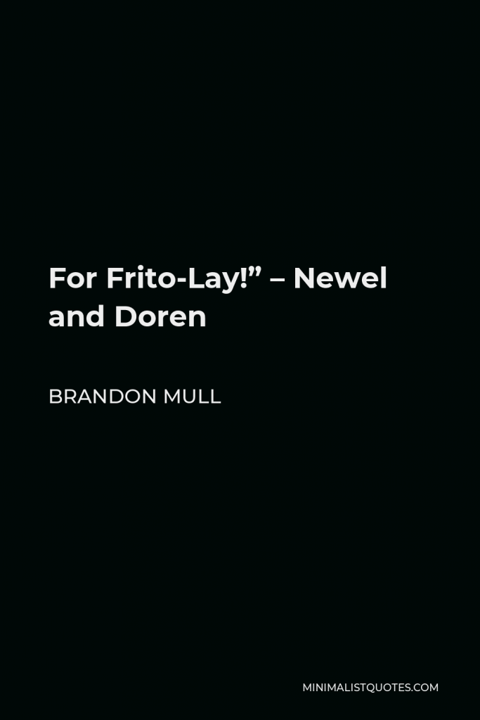 Brandon Mull Quote - For Frito-Lay!” – Newel and Doren