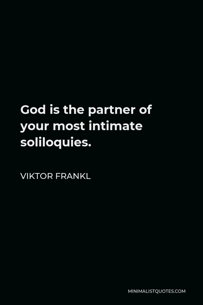 Viktor E. Frankl Quote - God is the partner of your most intimate soliloquies