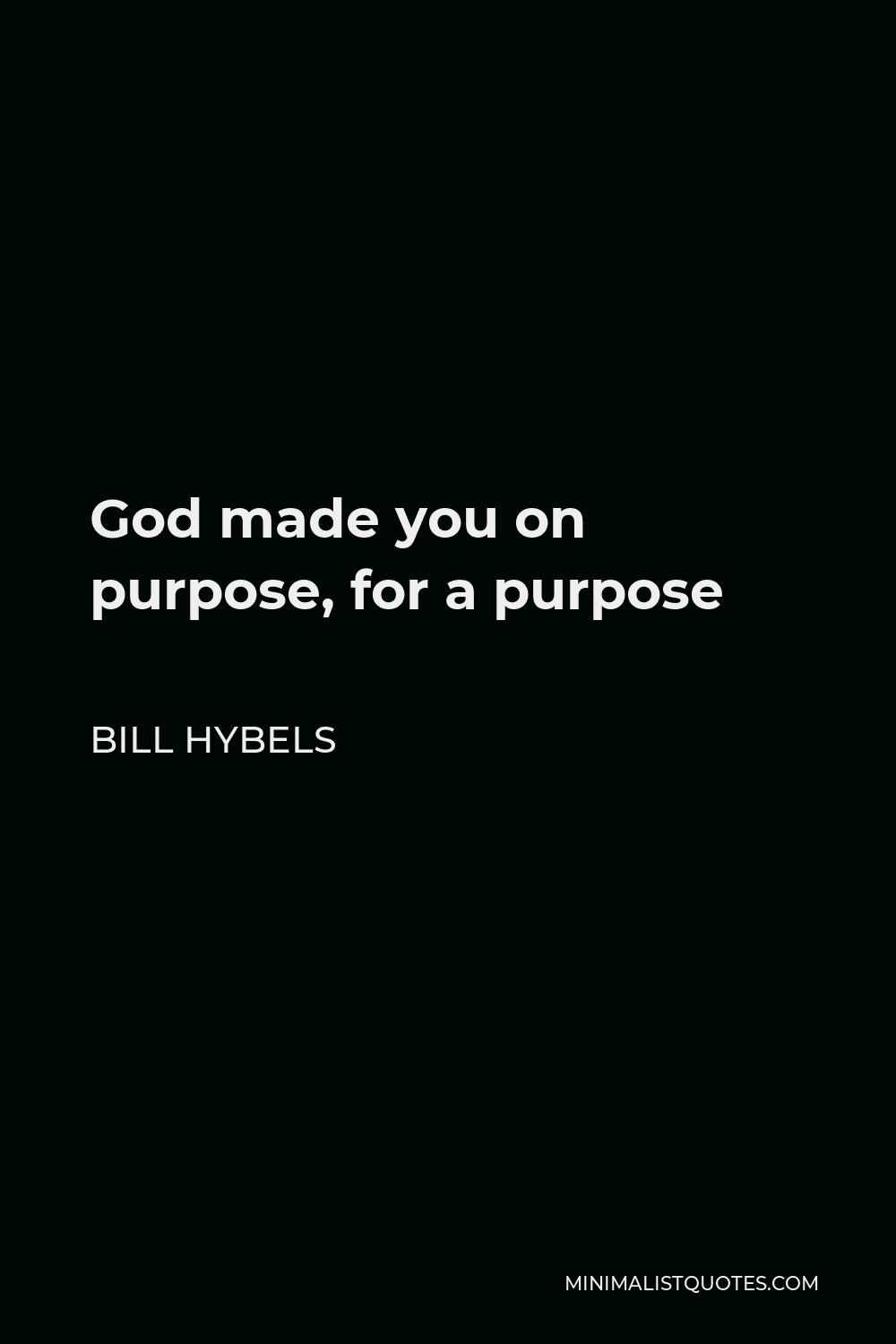 Bill Hybels Quote: God made you on purpose, for a purpose