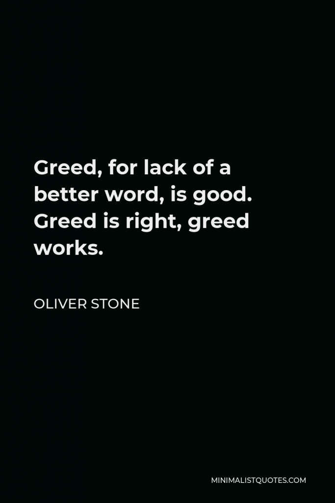 Oliver Stone Quote - Greed, for lack of a better word, is good. Greed is right, greed works.
