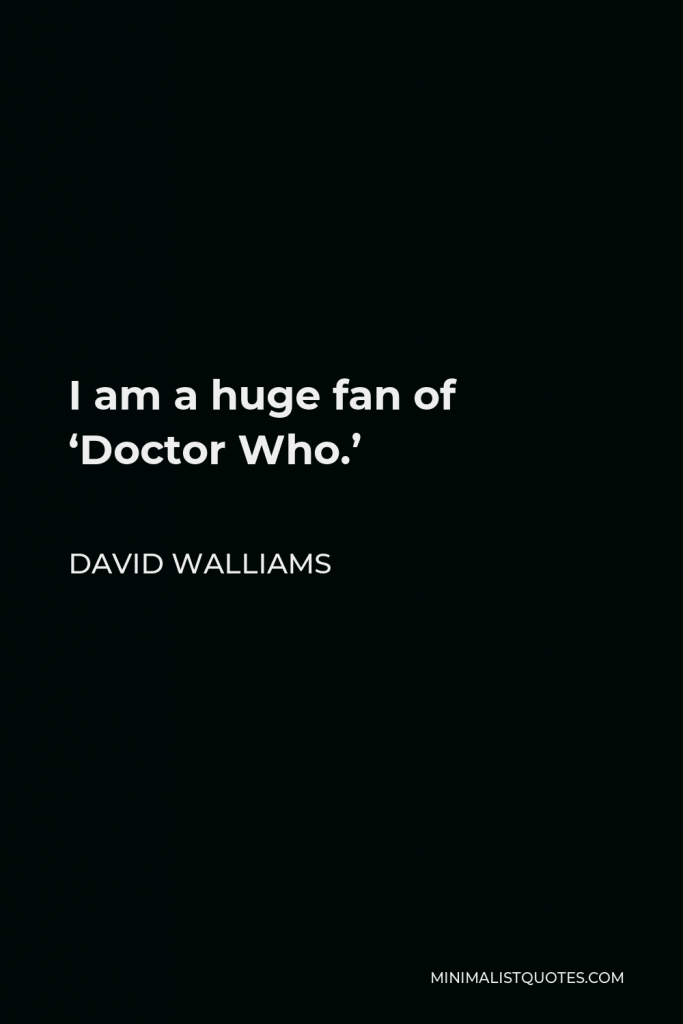 David Walliams Quote - I am a huge fan of ‘Doctor Who.’