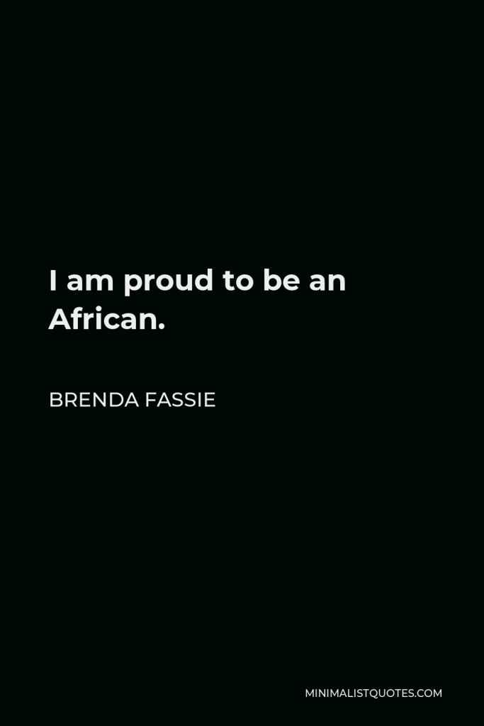 Brenda Fassie Quote - I am proud to be an African.