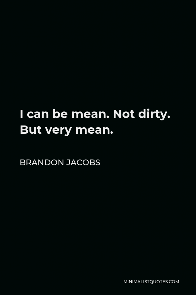 Brandon Jacobs Quote - I can be mean. Not dirty. But very mean.