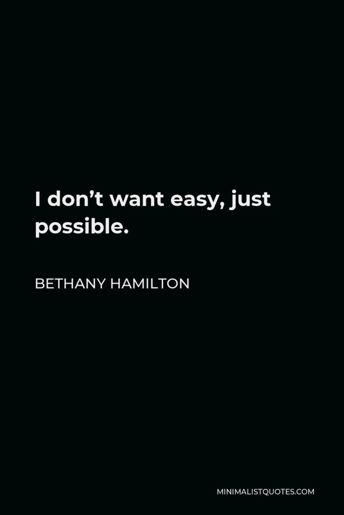 Bethany Hamilton Quote - I don’t want easy, just possible.