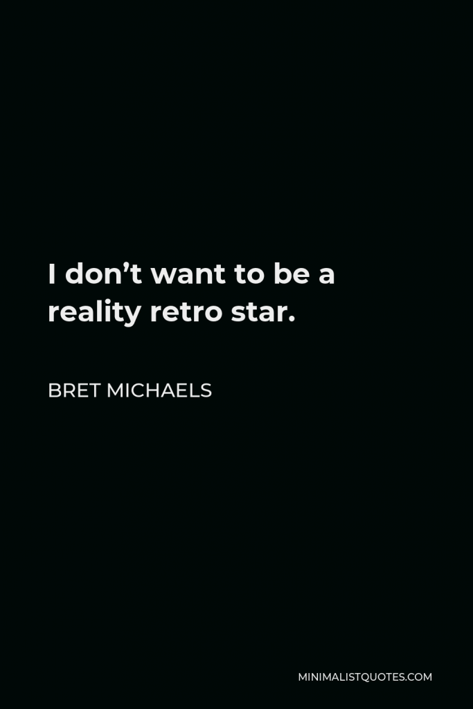 Bret Michaels Quote - I don’t want to be a reality retro star.