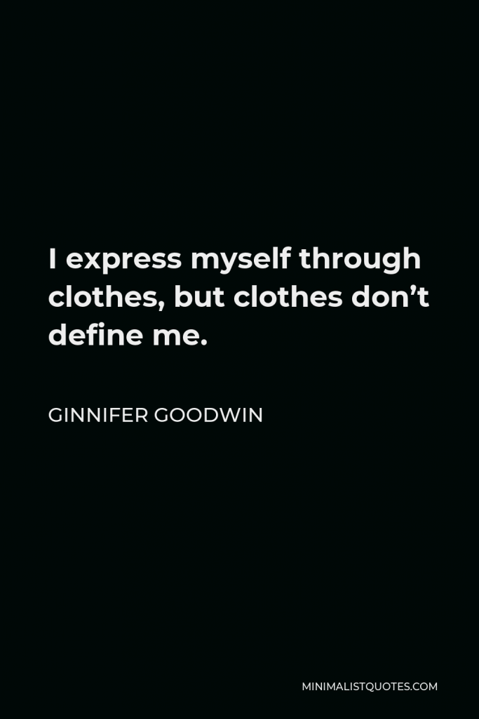 Ginnifer Goodwin Quote - I express myself through clothes, but clothes don’t define me.