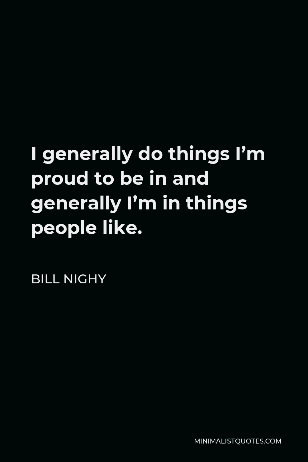 bill-nighy-quote-i-generally-do-things-i-m-proud-to-be-in-and