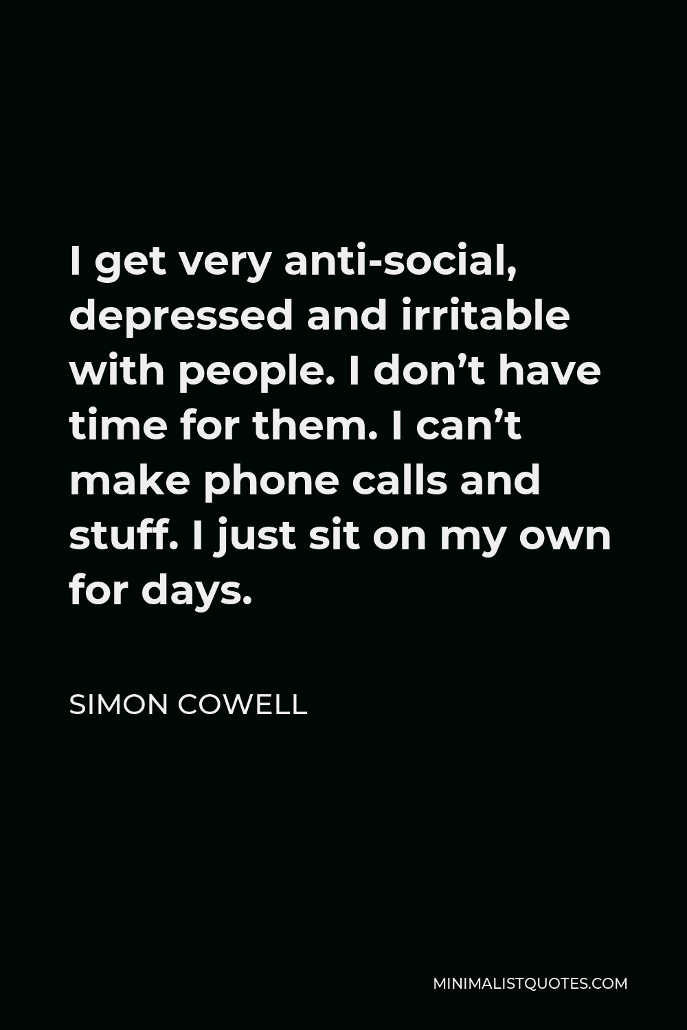 simon-cowell-quote-i-get-very-anti-social-depressed-and-irritable