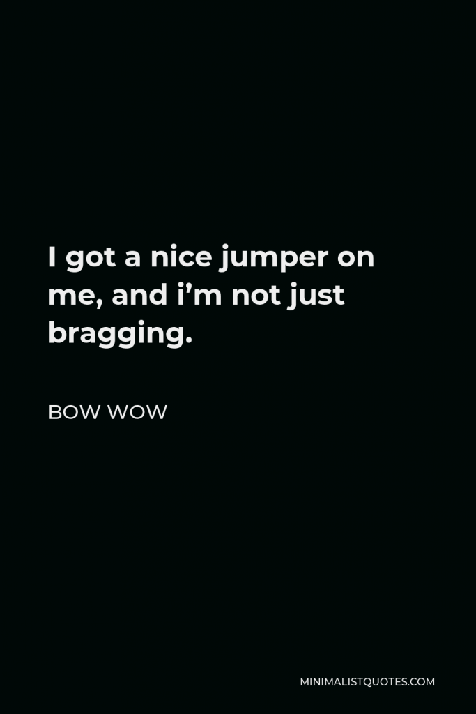 Bow Wow Quote - I got a nice jumper on me, and i’m not just bragging.
