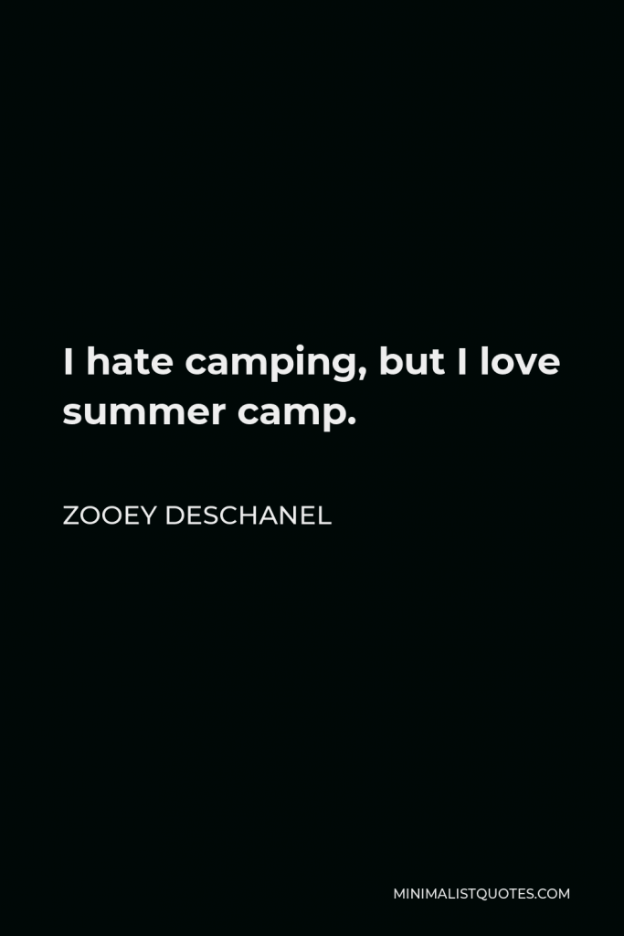 Zooey Deschanel Quote - I hate camping, but I love summer camp.