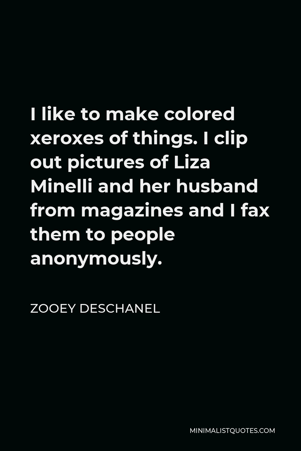 Zooey Deschanel Quote I Like To Make Colored Xeroxes Of Things I Clip