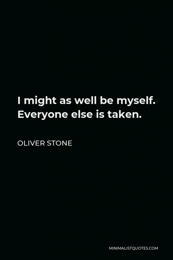 Oliver Stone Quote - I might as well be myself. Everyone else is taken.
