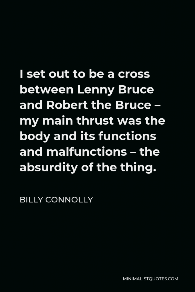 Billy Connolly Quote - I set out to be a cross between Lenny Bruce and Robert the Bruce.