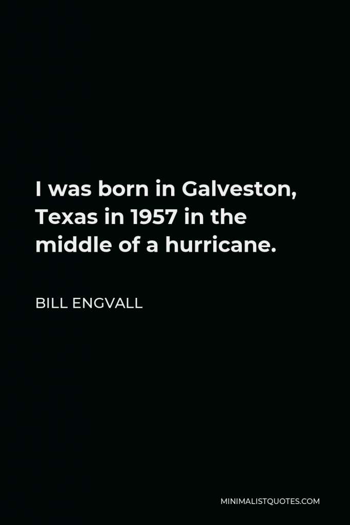 Bill Engvall Quote - I was born in Galveston, Texas in 1957 in the middle of a hurricane.