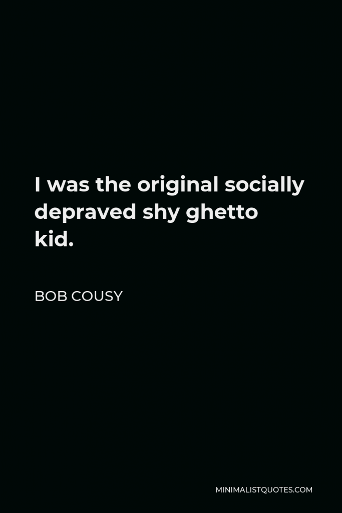 Bob Cousy Quote - I was the original socially depraved shy ghetto kid.