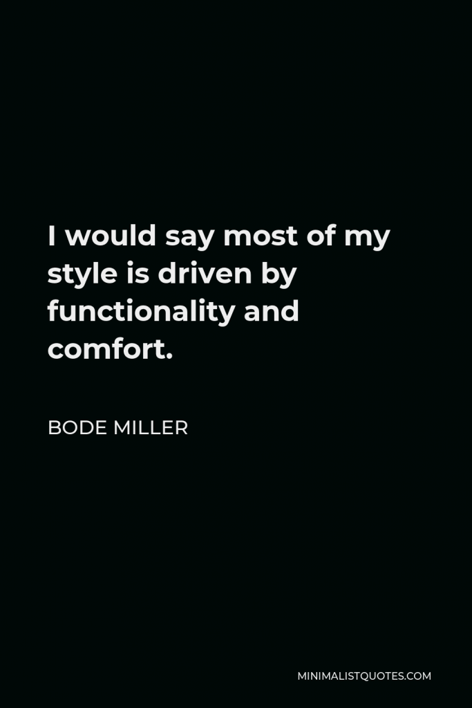 Bode Miller Quote - I would say most of my style is driven by functionality and comfort.