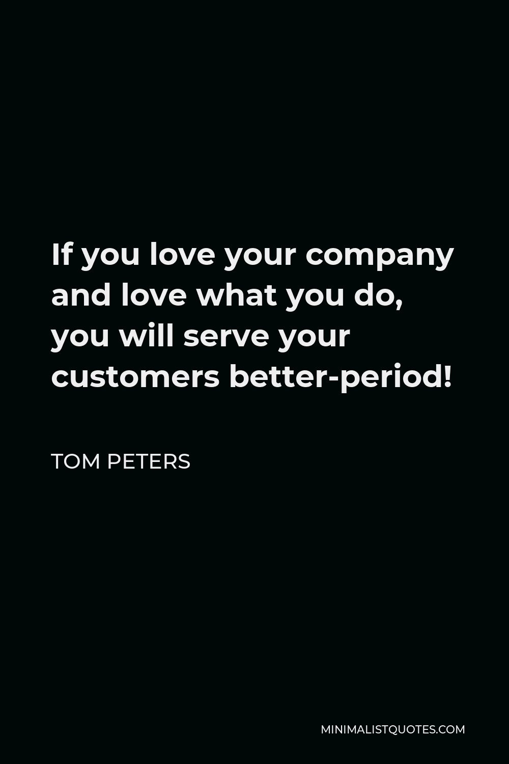 Tom Peters Quote If You Love Your Company And Love What You Do You 