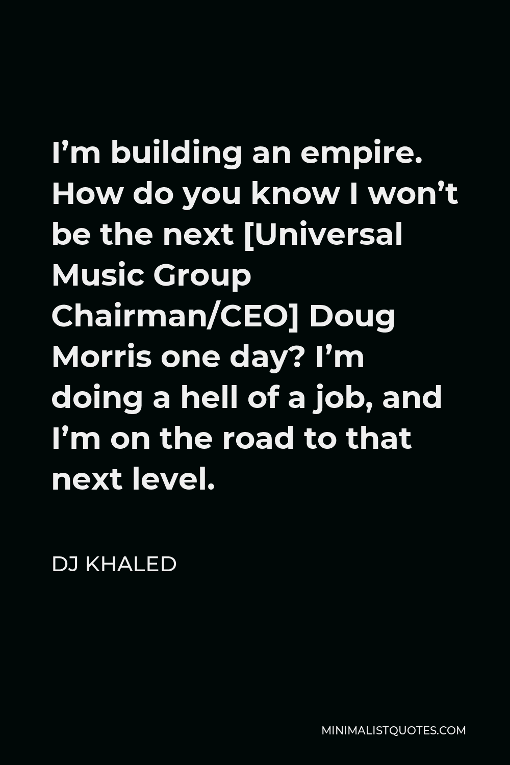 DJ Khaled Quote I m Building An Empire How Do You Know I Won t Be The 