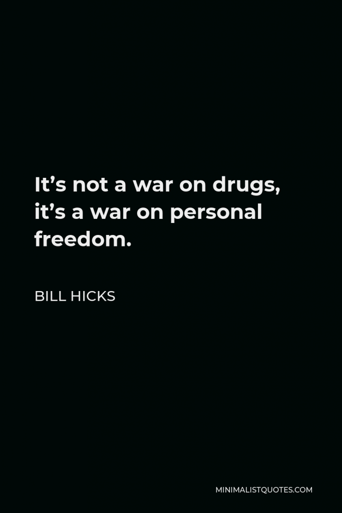 Bill Hicks Quote - It’s not a war on drugs, it’s a war on personal freedom.