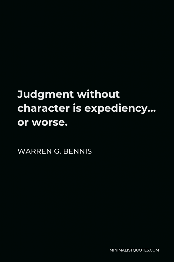 Warren G. Bennis Quote - Judgment without character is expediency… or worse.